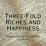 Three-Fold Riches and Happiness Illuminae Kabbalistic Attunement