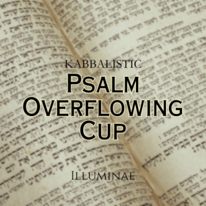 Psalm Overflowing Cup Illuminae Kabbalistic Attunement