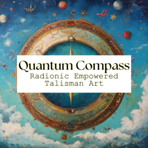 Quantum Compass - Align with what you want: Radionic Empowered Talisman Art
